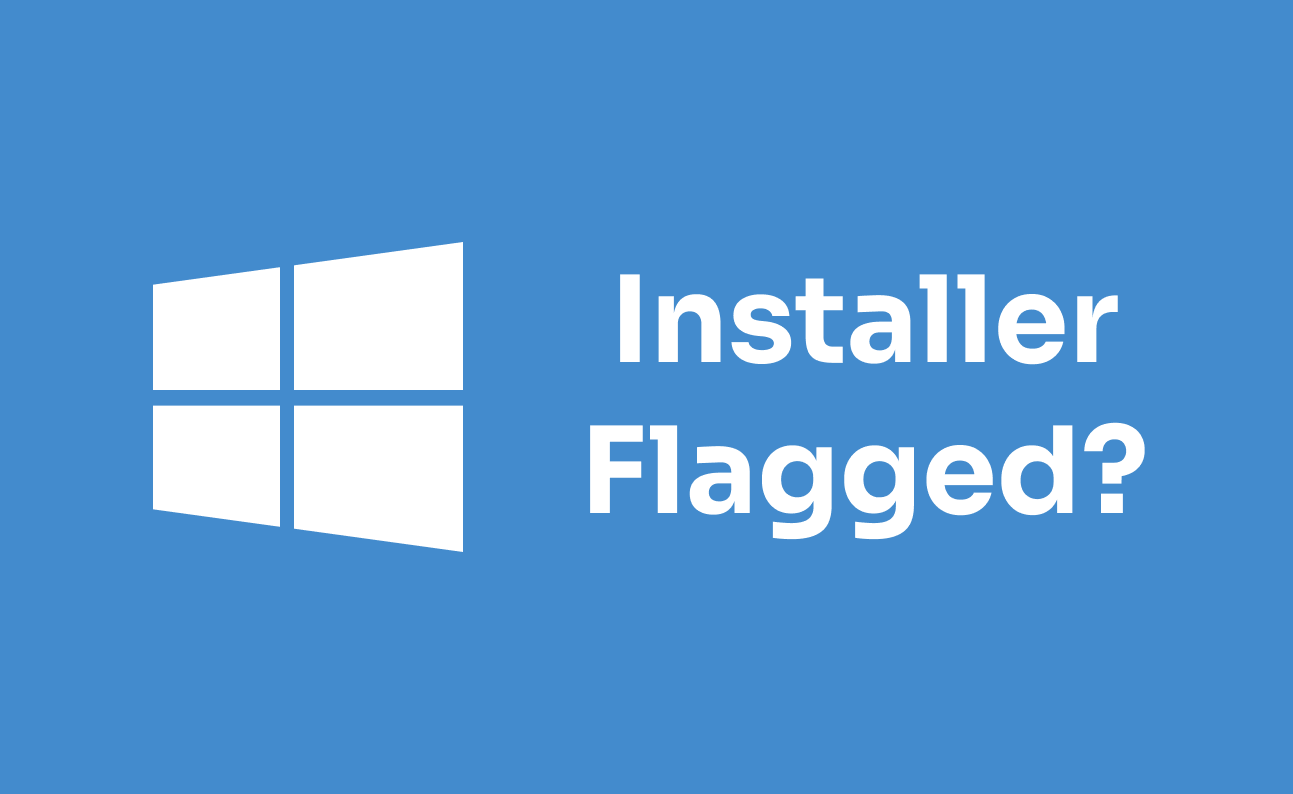 Why does my installer get flagged by Windows?!